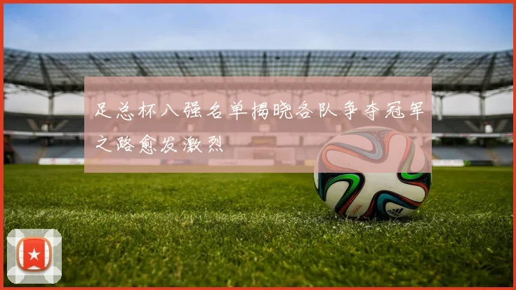 足总杯八强名单揭晓各队争夺冠军之路愈发激烈