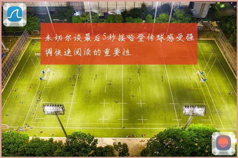 米切尔谈最后5秒接哈登传球感受强调快速阅读的重要性